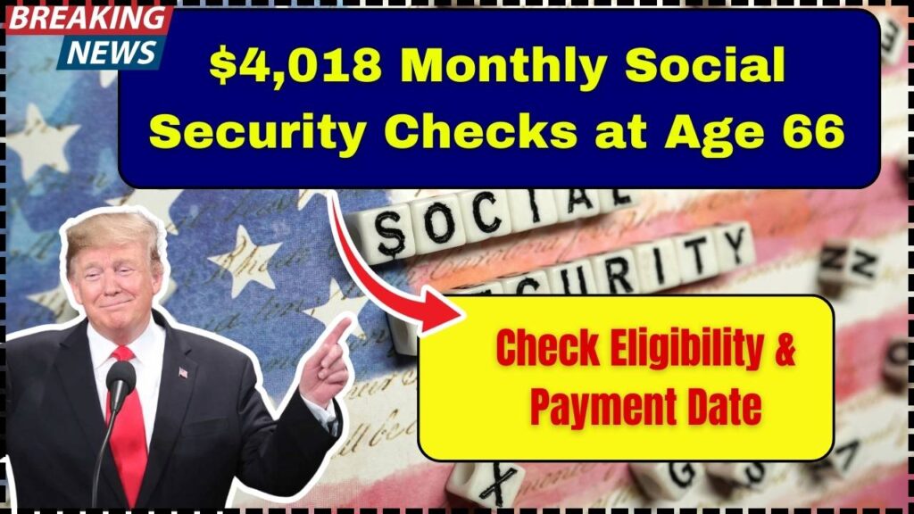 $4,018 Monthly Social Security Checks at Age 66 – Check Eligibility & Payment Date 1 $4,018 Monthly Social Security Checks at Age 66