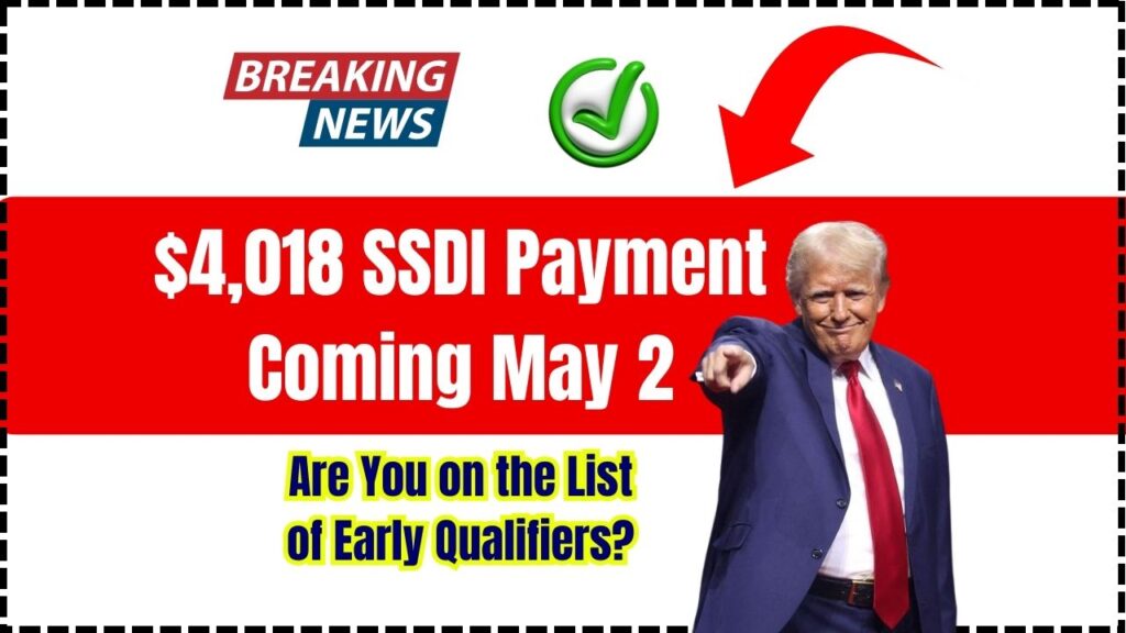 $4,018 SSDI Payment Coming May 2; Are You on the List of Early Qualifiers? 1 $4,018 SSDI Payment Coming May 2