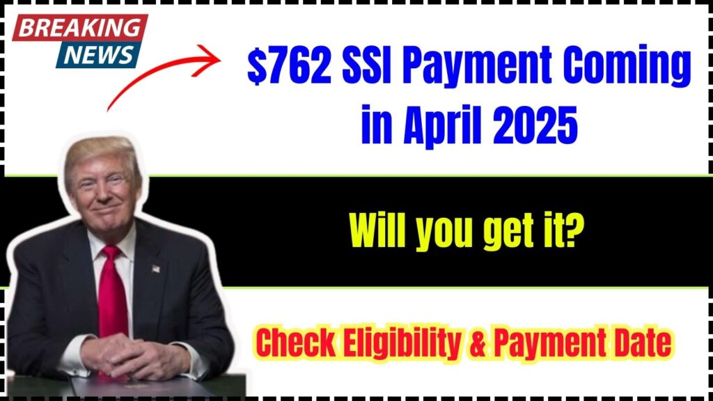 $762 SSI Payment Coming in April 2025 - Will you get it? Check Eligibility & Payment Date 1 $762 SSI Payment Coming in April 2025
