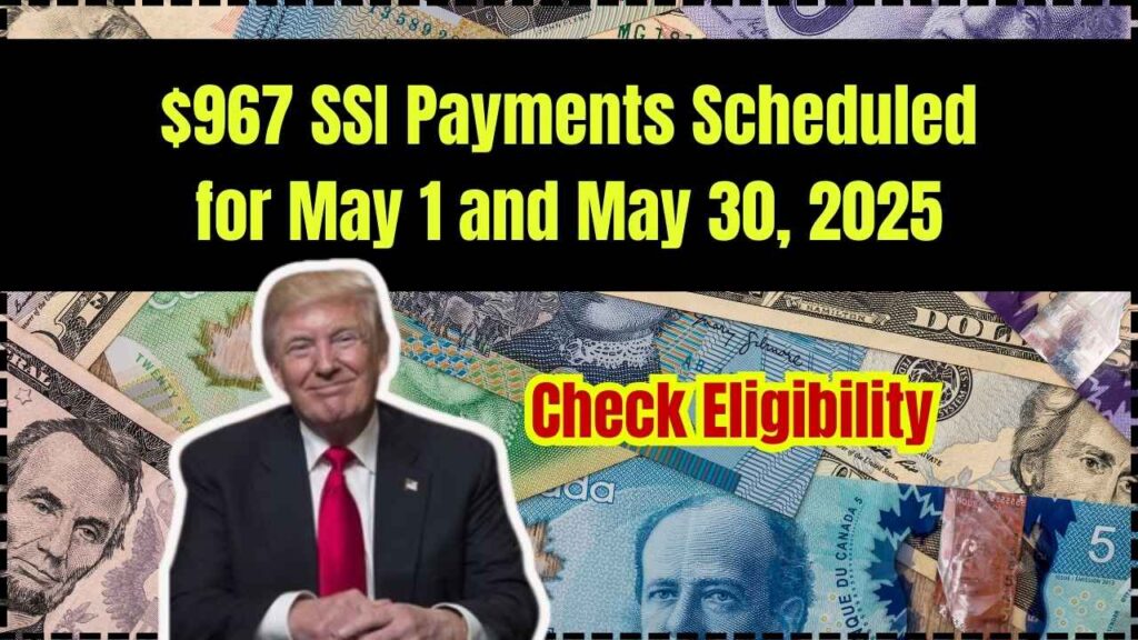 $967 SSI Payments Scheduled for May 1 and May 30, 2025; Eligibility and Dates 1 $967 SSI Payments Scheduled for May 1 and May 30, 2025