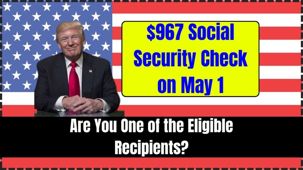 $967 Social Security Check on May 1; Are You One of the Eligible Recipients? Check Here 1 $967 Social Security Check on May 1