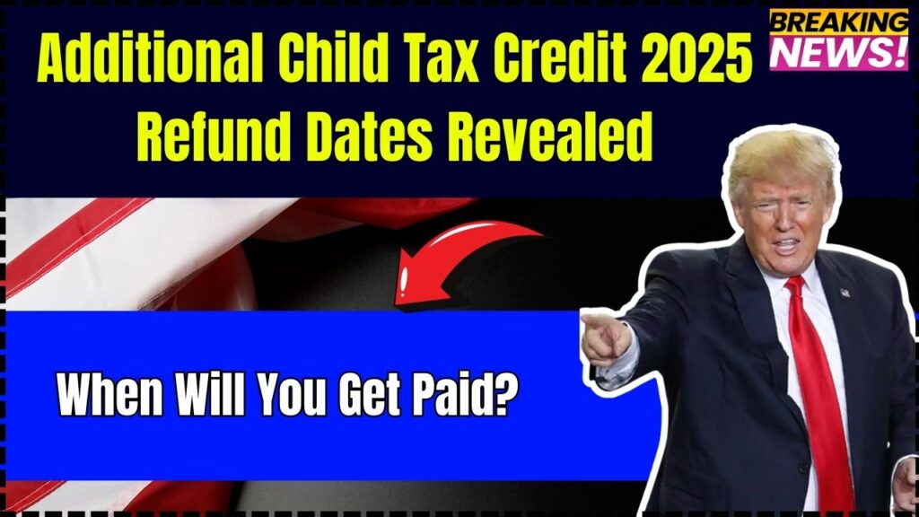 Additional Child Tax Credit 2025: Refund Dates Revealed – When Will You Get Paid? 1 Additional Child Tax Credit 2025