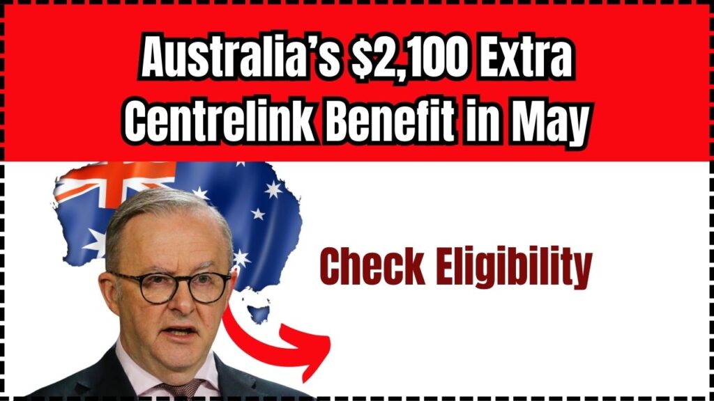 Australia’s $2,100 Extra Centrelink Benefit in May – Eligibility and Payment Dates Explained 1 Australia’s $2,100 Extra Centrelink Benefit in May