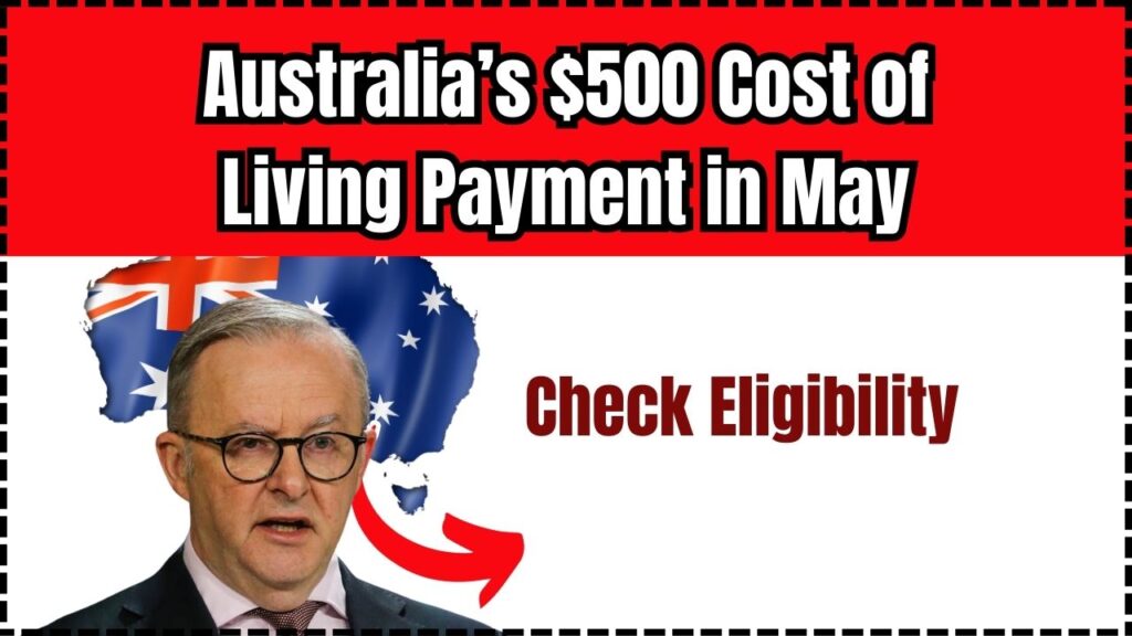 Australia’s $500 Cost of Living Payment in May – Eligibility, Claim Process & Facts Explained 1 Australia’s $500 Cost of Living Payment in May