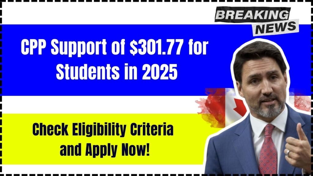 CPP Support of $301.77 for Students in 2025 – Check Eligibility Criteria and Apply Now! 1 CPP Support of $301.77 for Students in 2025