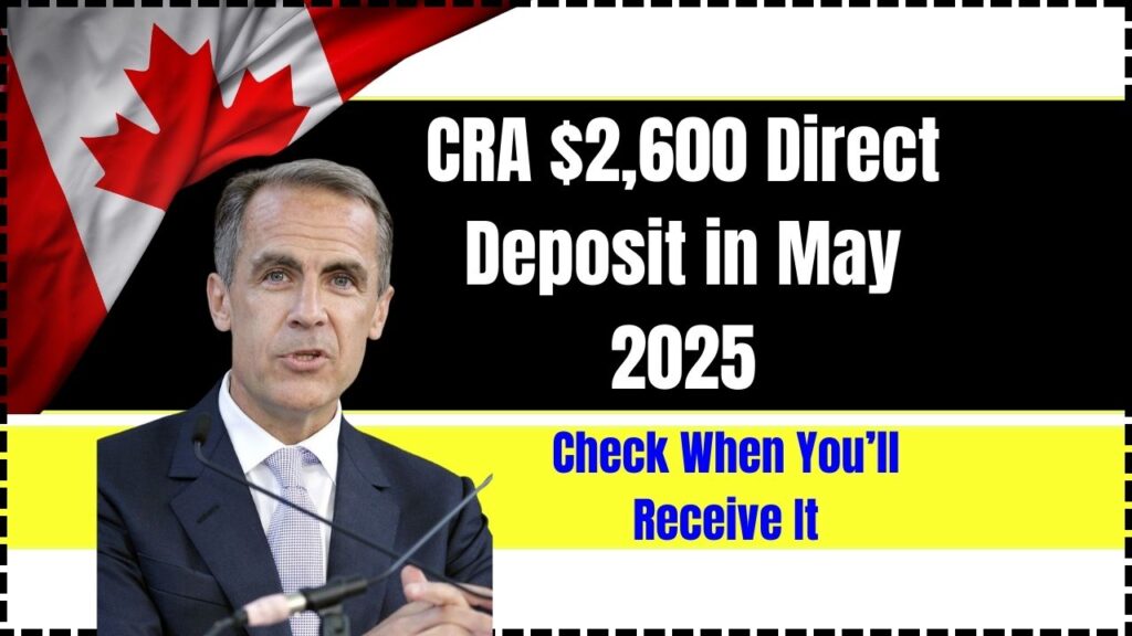 CRA $2,600 Direct Deposit in May 2025 – Check When You’ll Receive It and Your Eligibility! 1 CRA $2,600 Direct Deposit in May 2025