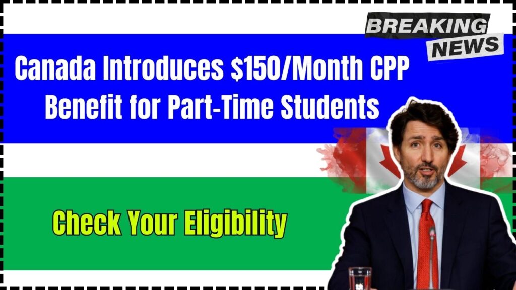 Canada Introduces $150/Month CPP Benefit for Part-Time Students – Check Your Eligibility 1 Canada Introduces $150/Month CPP Benefit for Part-Time Students