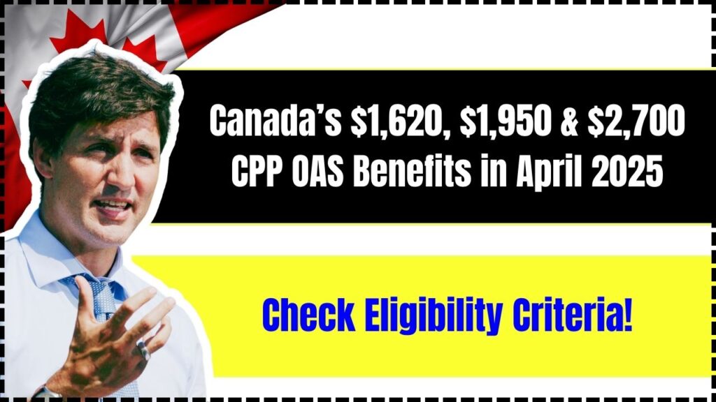 Canada’s $1,620, $1,950 & $2,700 CPP OAS Benefits in April 2025 – Check Eligibility Criteria! 1 Canada’s $1,620, $1,950 & $2,700 CPP OAS Benefits in April 2025