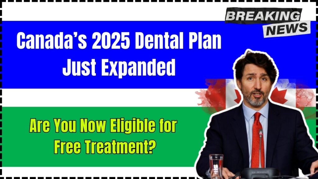 Canada’s 2025 Dental Plan Just Expanded – Are You Now Eligible for Free Treatment? 1 Canada’s 2025 Dental Plan Just Expanded