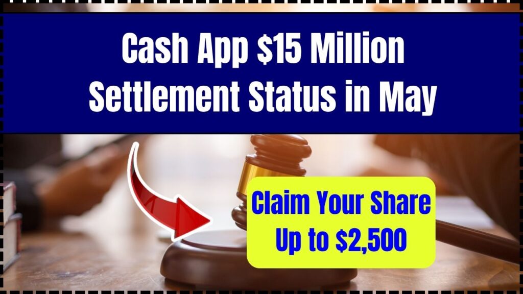 Cash App $15 Million Settlement Status in May 2025 – Claim Your Share Up to $2,500 1 Cash App $15 Million Settlement Status in May 2025