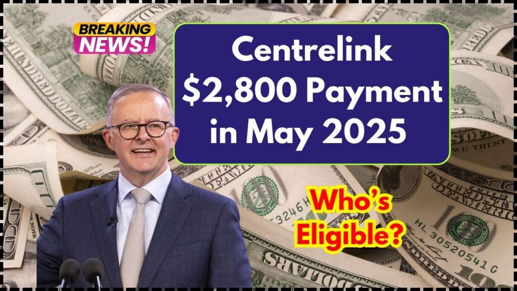 Centrelink $2,800 Payment in May 2025 – Who’s Eligible and How to Claim! 1 Centrelink $2,800 Payment in May 2025