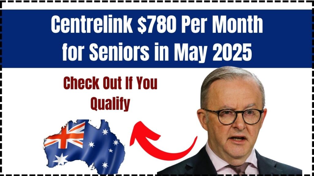 Centrelink $780 Per Month for Seniors in May 2025 – Check Out If You Qualify and When You’ll Get Paid 1 Centrelink $780 Per Month for Seniors in May 2025