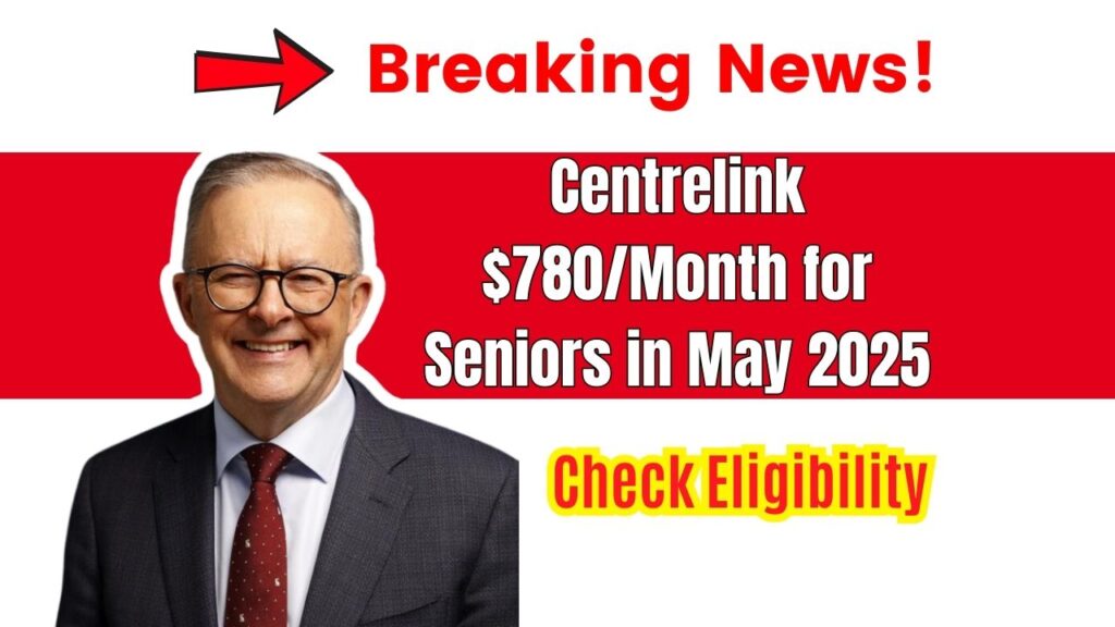 Centrelink $780/Month for Seniors in May 2025 – Eligibility, Claim Process, and Payment Dates 1 Centrelink $780Month for Seniors in May 2025