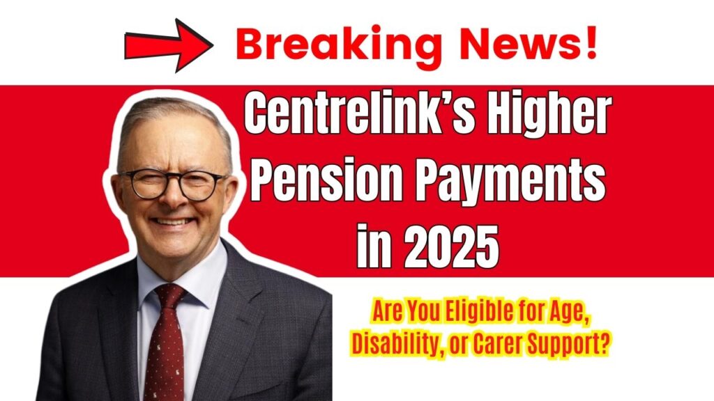 Centrelink’s Higher Pension Payments in 2025 – Are You Eligible for Age, Disability, or Carer Support? 1 Centrelink’s Higher Pension Payments in 2025