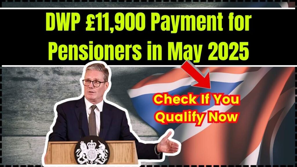 DWP £11,900 Payment for Pensioners in May 2025 – Check If You Qualify Now 1 DWP £11,900 Payment for Pensioners in May 2025