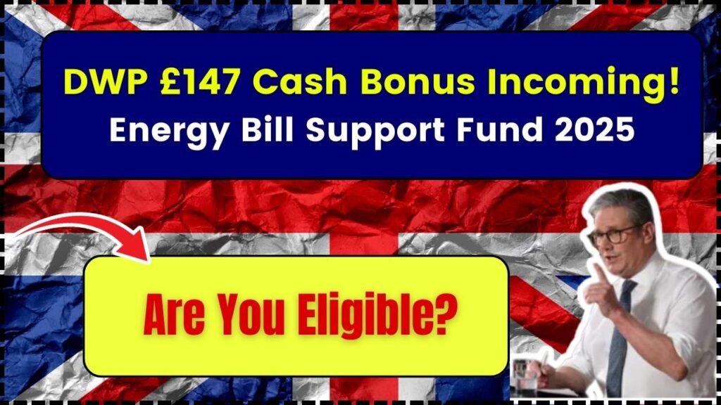 DWP £147 Cash Bonus Incoming! Energy Bill Support Fund 2025 – Are You Eligible? 1 DWP £147 Cash Bonus Incoming