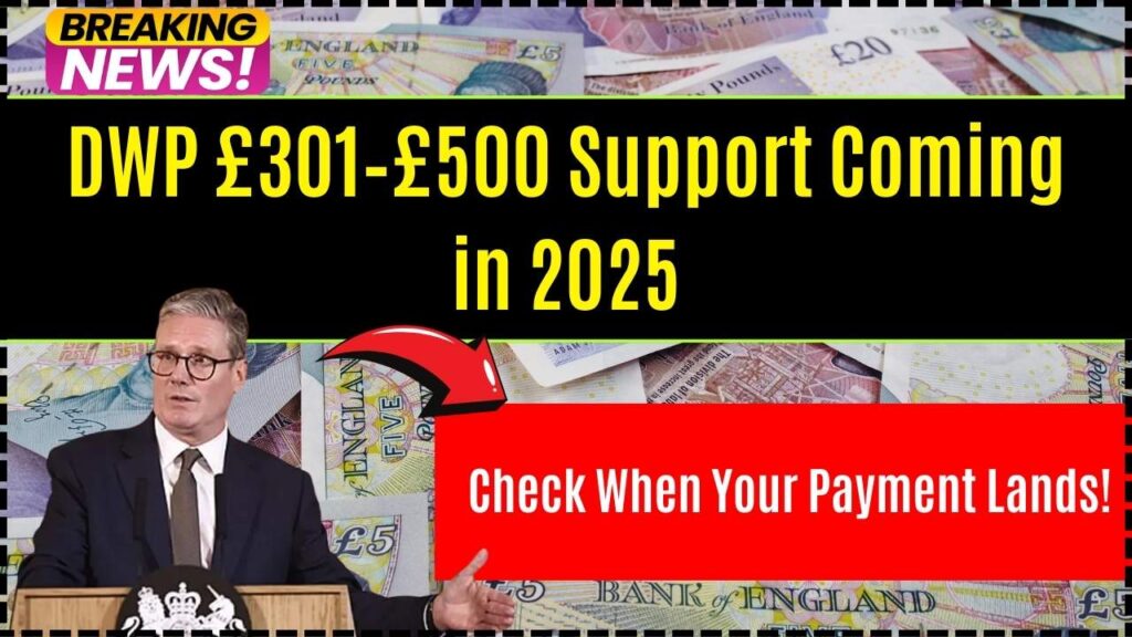 DWP £301–£500 Support Coming in 2025 – Check When Your Payment Lands! 1 DWP £301–£500 Support Coming in 2025