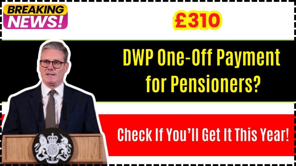 DWP £310 One-Off Payment for Pensioners? Check If You’ll Get It This Year! 1 DWP £310 One-Off Payment for Pensioners