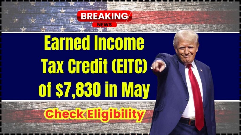 Earned Income Tax Credit (EITC) of $7,830 in May 2025 – Eligibility & Payment Dates 1 Earned Income Tax Credit (EITC) of $7,830 in May 2025