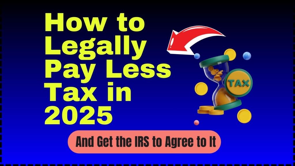 How to Legally Pay Less Tax in 2025, And Get the IRS to Agree to It 1 How to Legally Pay Less Tax in 2025, And Get the IRS to Agree to It