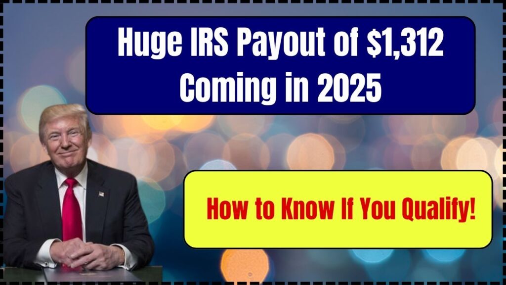 Huge IRS Payout of $1,312 Coming in 2025 – How to Know If You Qualify! 1 Huge IRS Payout of $1,312 Coming in 2025