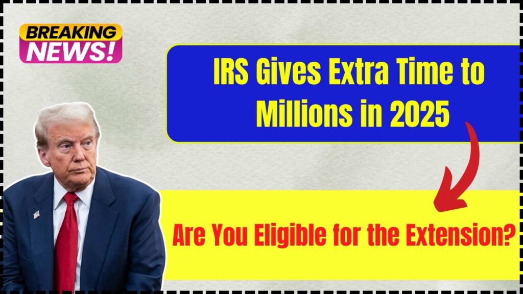 IRS Gives Extra Time to Millions in 2025 – Are You Eligible for the Extension? 1 IRS Gives Extra Time to Millions in 2025