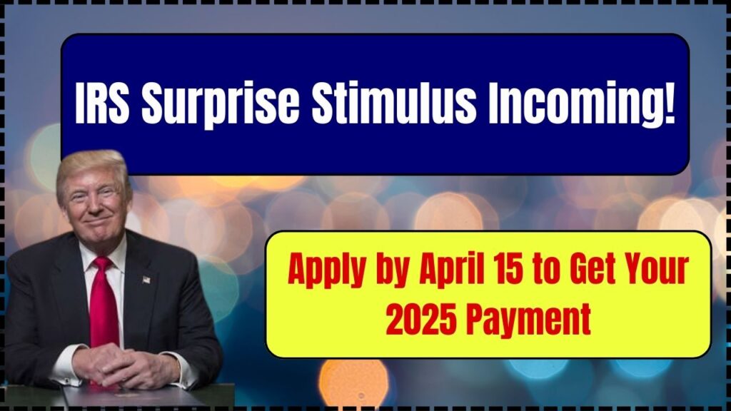 IRS Surprise Stimulus Incoming! Apply by April 15 to Get Your 2025 Payment 1 IRS Surprise Stimulus Incoming