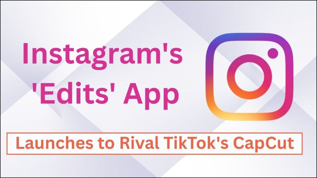 Instagram's 'Edits' App Launches to Rival TikTok's CapCut: Everything You Need to Know 1 Instagram's 'Edits' App Launches to Rival TikTok's CapCut