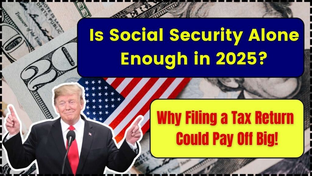 Is Social Security Alone Enough in 2025? Why Filing a Tax Return Could Pay Off Big! 1 Is Social Security Alone Enough in 2025