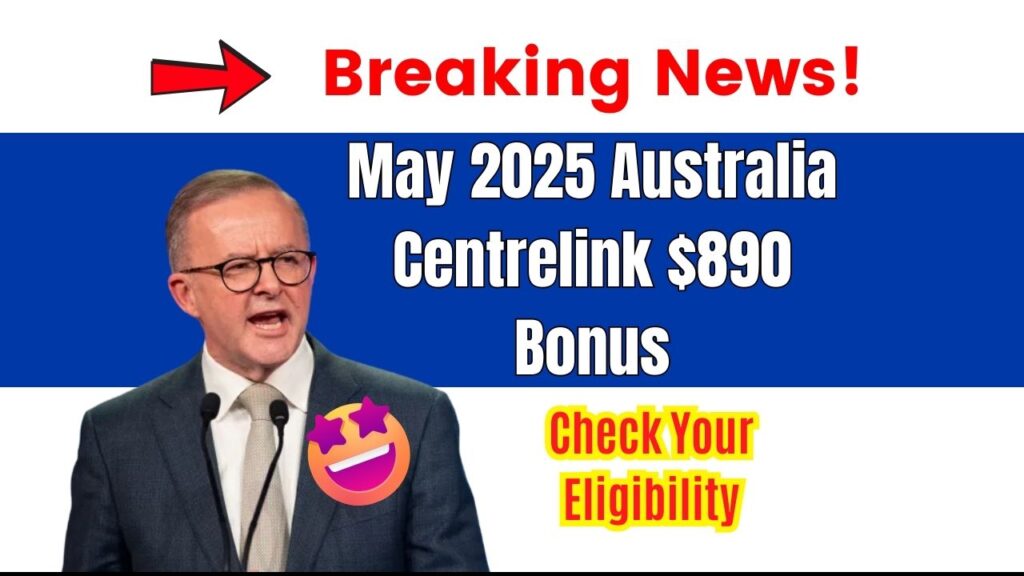 May 2025 Australia Centrelink $890 Bonus – Check Your Eligibility and Payment Dates! 1 May 2025 Australia Centrelink $890 Bonus