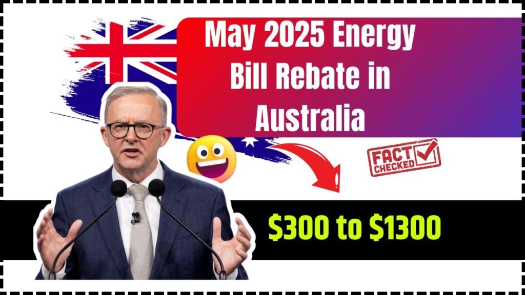May 2025 Energy Bill Rebate in Australia – $300 to $1300, Check Eligibility & Payout Date! 1 May 2025 Energy Bill Rebate in Australia