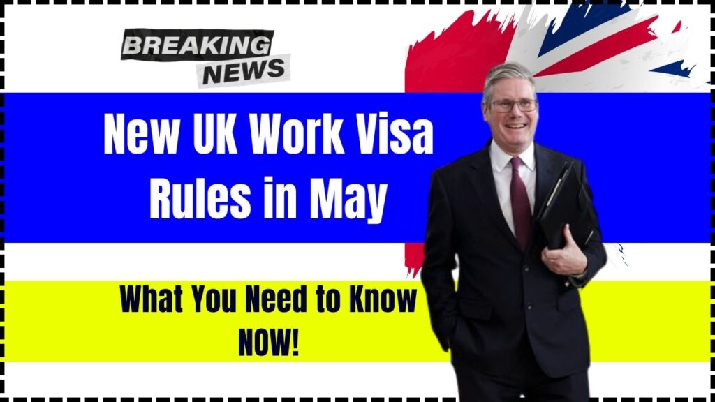 New UK Work Visa Rules in May – What You Need to Know NOW! 1 New UK Work Visa Rules in May