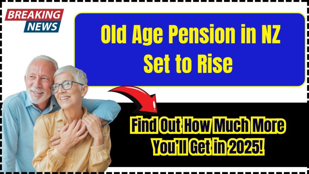 Old Age Pension in NZ Set to Rise — Find Out How Much More You’ll Get in 2025! 1 Old Age Pension in NZ Set to Rise
