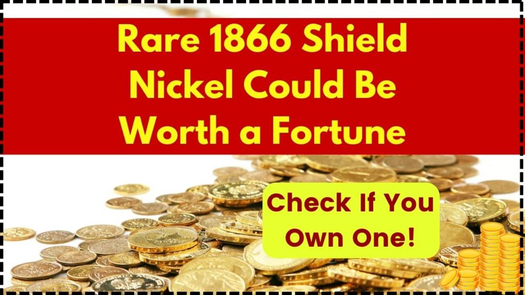 Rare 1866 Shield Nickel Could Be Worth a Fortune: Check If You Own One! 1 Rare 1866 Shield Nickel Could Be Worth a Fortune