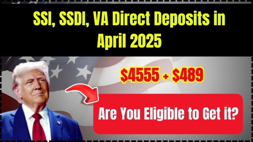 SSI, SSDI, VA – $4555 + $489 Direct Deposits in April 2025: Are You Eligible to Get it? 1 SSI, SSDI, VA