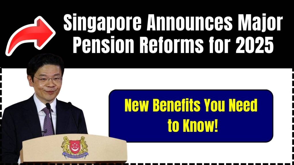 Singapore Announces Major Pension Reforms for 2025 — New Benefits You Need to Know! 1 Singapore Announces Major Pension Reforms for 2025
