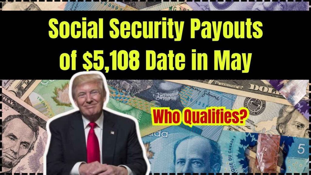 Social Security Payouts of $5,108 Date in May 2025 – Who Qualifies & How to Claim 1 Social Security Payouts of $5,108 Date in May 2025