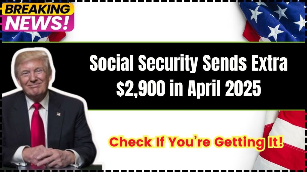 Social Security Sends Extra $2,900 in April 2025—Check If You’re Getting It! 1 Social Security Sends Extra $2,900 in April 2025
