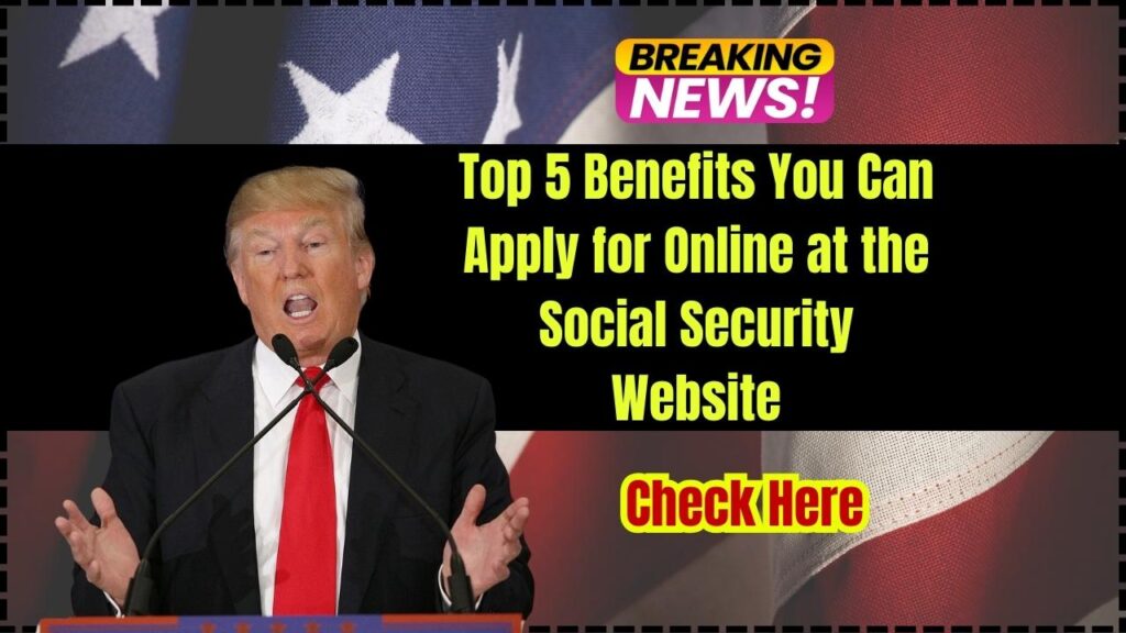 Top 5 Benefits You Can Apply for Online at the Social Security Website 1 Top 5 Benefits You Can Apply for Online at the Social Security Website
