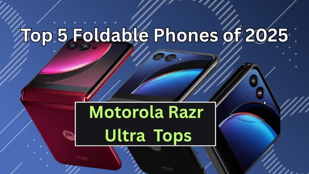 Top 5 Foldable Phones of 2025: Motorola Razr Ultra Leads the Pack! 1 Top 5 Foldable Phones of 2025