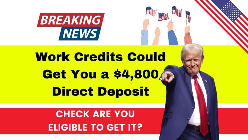 Work Credits Could Get You a $4,800 Direct Deposit – Check Are You Eligible to Get it? 1 Work Credits Could Get You a $4,800 Direct Deposit