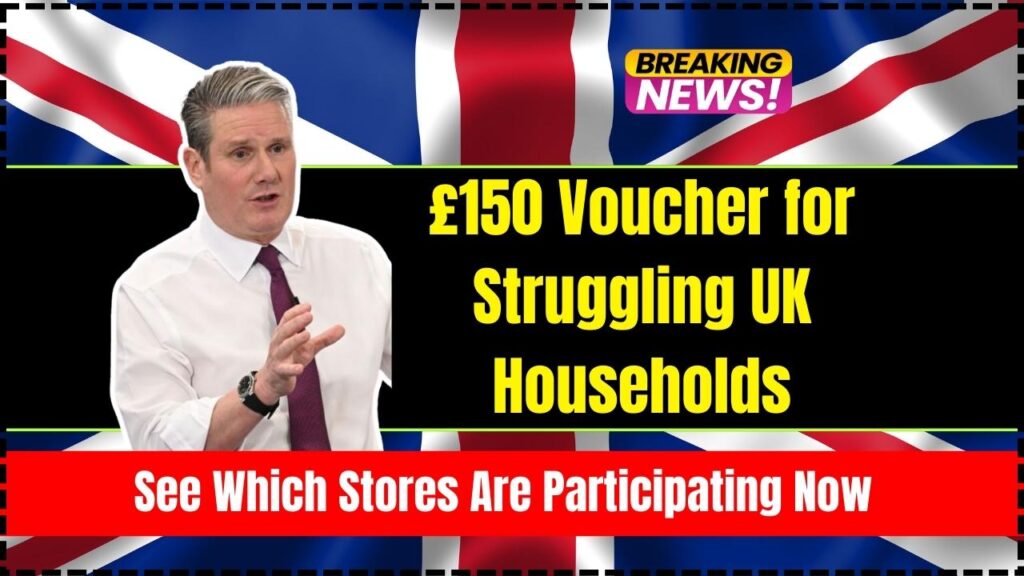 £150 Voucher for Struggling UK Households – See Which Stores Are Participating Now 1 £150 Voucher for Struggling UK Households