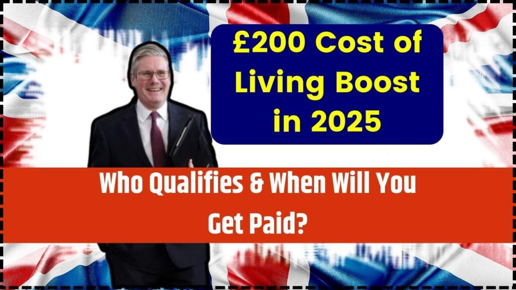£200 Cost of Living Boost in 2025 – Who Qualifies & When Will You Get Paid? 1 £200 Cost of Living Boost in 2025