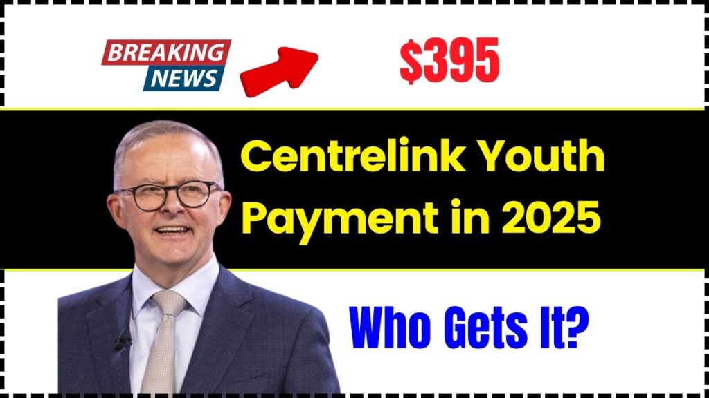 $395 Centrelink Youth Payment in 2025 – Who Gets It and How to Claim It Now 1 $395 Centrelink Youth Payment in 2025