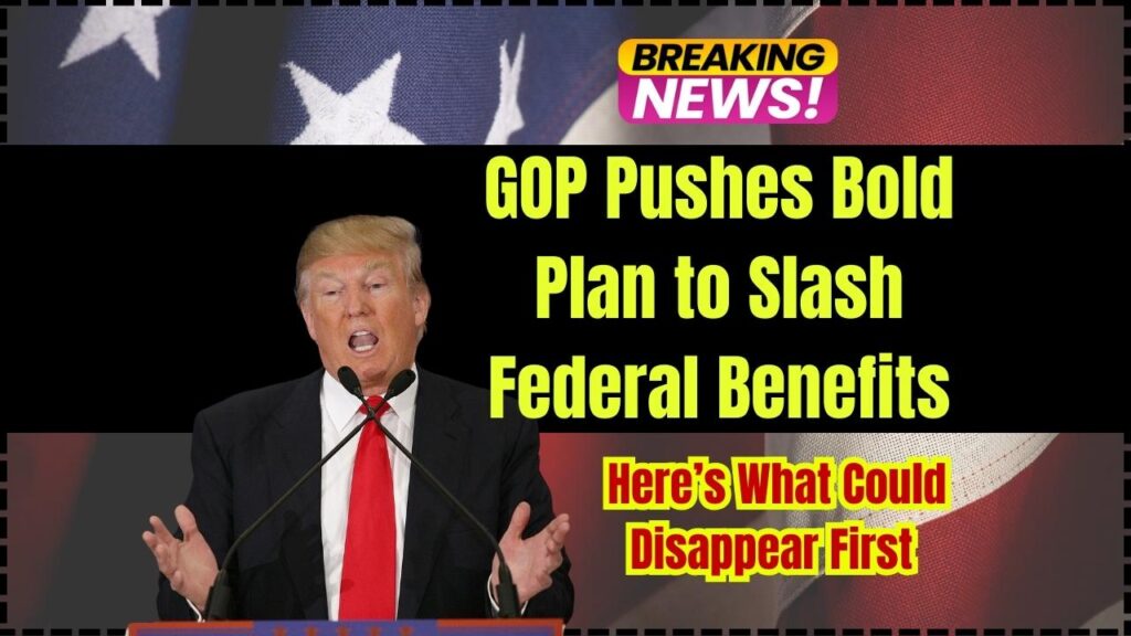 GOP Pushes Bold Plan to Slash Federal Benefits; Here’s What Could Disappear First 1 GOP Pushes Bold Plan to Slash Federal Benefits
