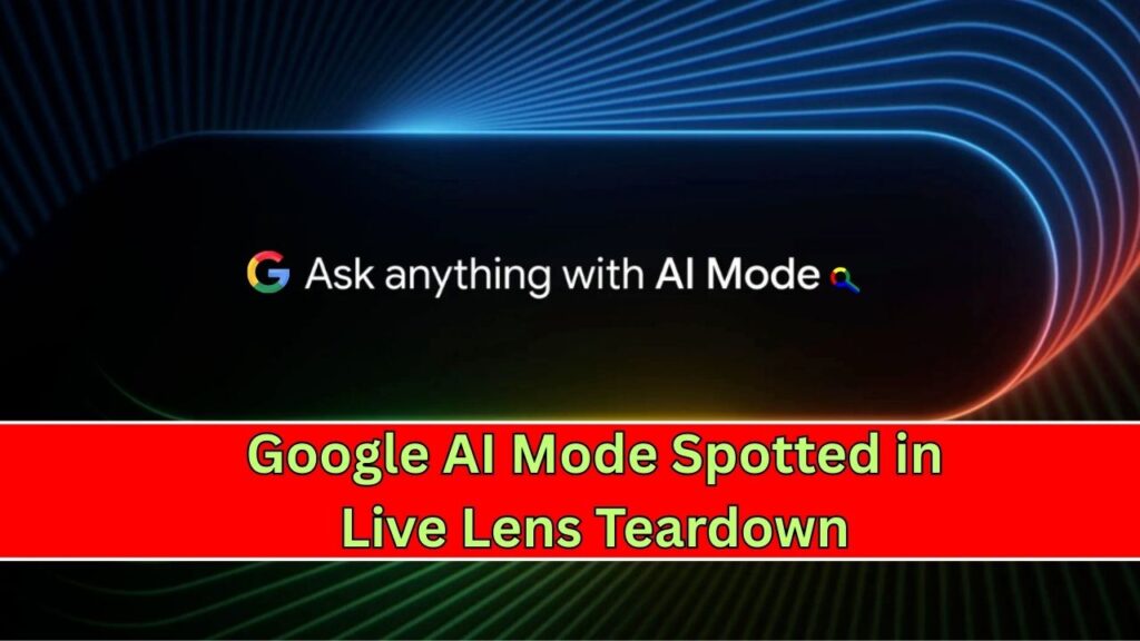 Google AI Mode Spotted in Live Lens Teardown – Here’s What’s Coming Next 1 Google AI Mode Spotted in Live Lens Teardown