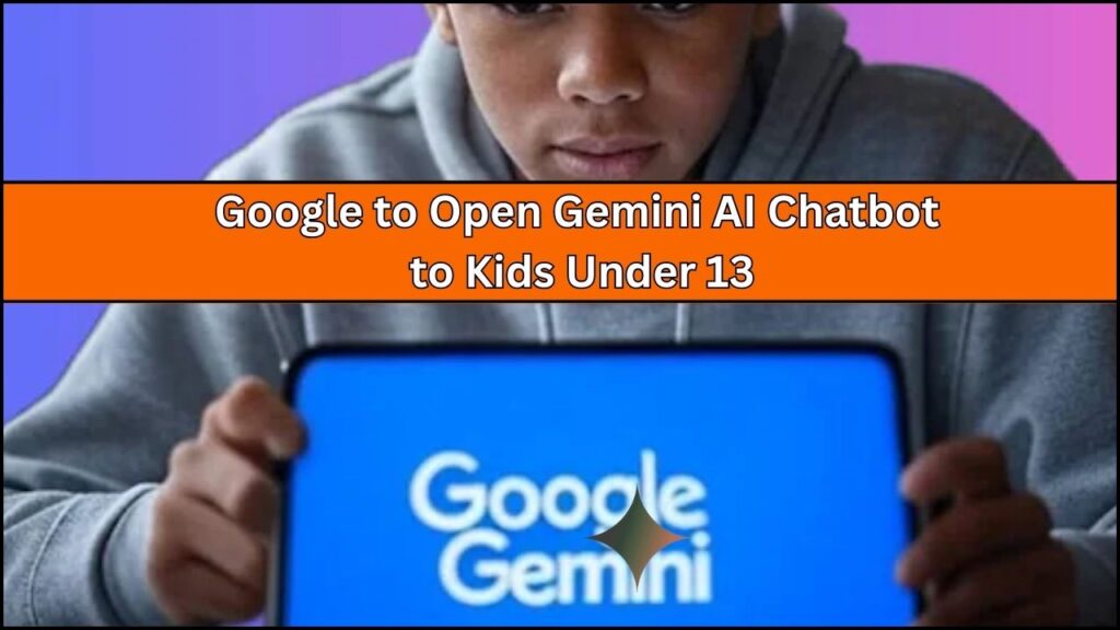 Google to Open Gemini AI Chatbot to Kids Under 13 – What Parents Need to Know 1 Google to Open Gemini AI Chatbot to Kids Under 13