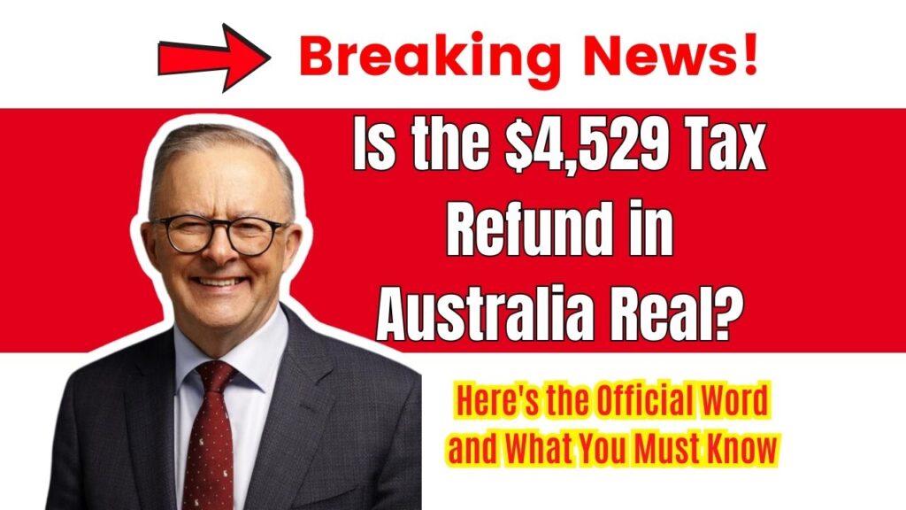 Is the $4,529 Tax Refund in Australia Real? Here's the Official Word and What You Must Know 1 Is the $4,529 Tax Refund in Australia Real