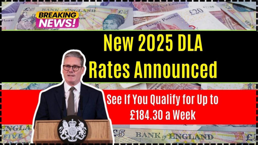 New 2025 DLA Rates Announced – See If You Qualify for Up to £184.30 a Week 1 New 2025 DLA Rates Announced