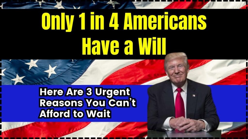 Only 1 in 4 Americans Have a Will; Here Are 3 Urgent Reasons You Can’t Afford to Wait 1 Only 1 in 4 Americans Have a Will; Here Are 3 Urgent Reasons You Can’t Afford to Wait